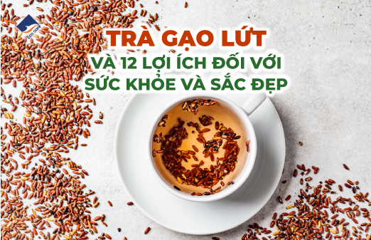 Trà gạo lứt và 12 lọi ích đối với sức khỏe và sắc đẹp