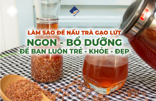 Làm sao để nấu trà gạo lứt ngon bổ dưỡng để bạn luôn trẻ đẹp